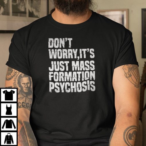 Don’t Worry It’s Just Mass Formation Psychogis Limited Shirt