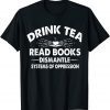Drink Tea Read Books Dismantle Systems Of Oppression Unisex Shirt
