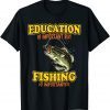 Education Is Important But Fishing Is Importanter Fisherman Gift Shirt