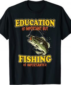 Education Is Important But Fishing Is Importanter Fisherman Gift Shirt