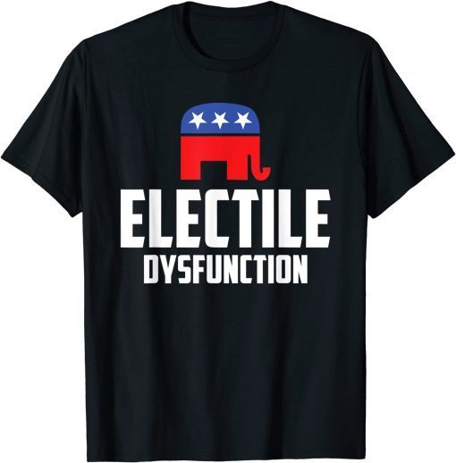 Electile Dysfunction Anti-Trump Gift Shirt