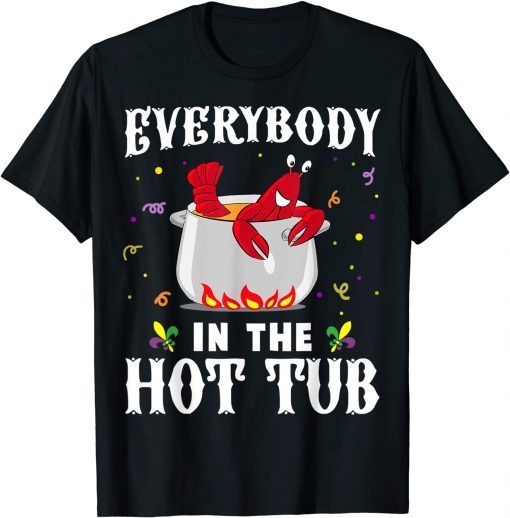 Everybody In The Hot Tub Mardi Gras Crawfish Cajun Gift T-Shirt