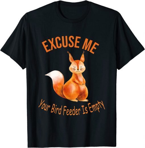 Excuse Me Your Bird Feeder Is Empty, Bird Lover Unisex Shirt