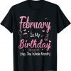 February Is My Birthday Month Yep The Whole Month Girl Unisex T-Shirt