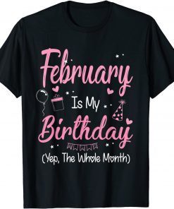 February Is My Birthday Month Yep The Whole Month Girl Unisex T-Shirt