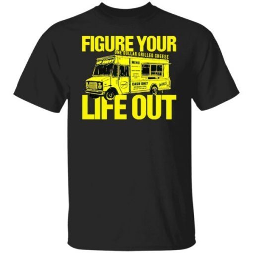 Figure Your One Dollar Grilled Cheese Life Out Unisex Shirt