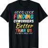 Finding Coworkers Better Than Us . Coworkers Quotes Gift Shirt