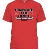 Finished The Drill Unisex Shirt