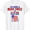 Fourth of July Pro Trump Gas Prices Mean Tweet 45 47 T-Shirt