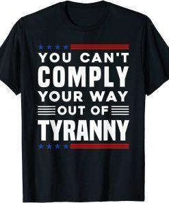 Freedom Quote You Cannot Comply Your Way Out Of Tyranny Classic Shirt