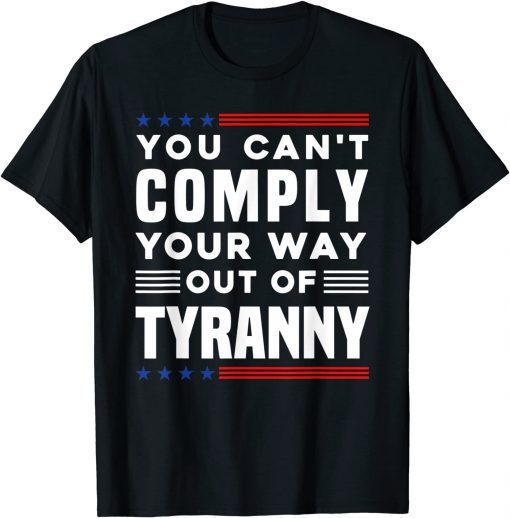 Freedom Quote You Cannot Comply Your Way Out Of Tyranny Classic Shirt