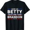 Give Us Betty Back And Take Brandon Limited Shirt