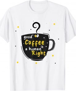 Good Coffee Is A Human Right Limited Shirt