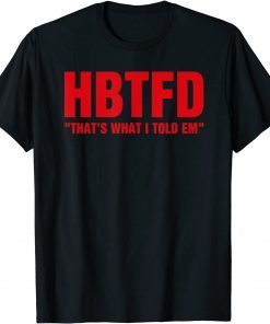 HBTFD That’s What I Told Em HBTFD Classic Shirt