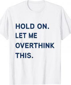 Hang On. Let me overthink this. Gift Shirt