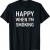 Happy When I'm Smoking Unisex Shirt