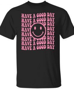 Have A Good Day Classic shirt