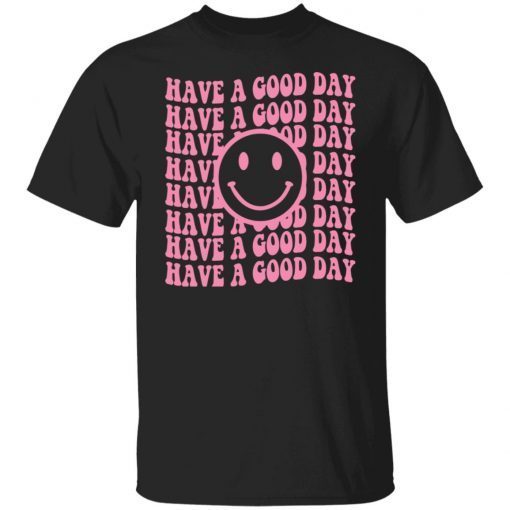 Have A Good Day Classic shirt