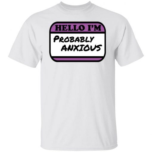 Hello I’m Probably Anxious Gift shirt