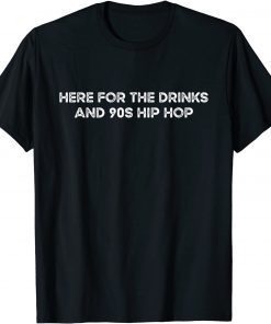 Here For The Drinks And 90s Hip Hop Gift Shirt