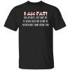 I Am Fat No I Am Not I Just Have Fat My Weight Does Not Define Me Neither Does Yours Define Me Unisex Shirt