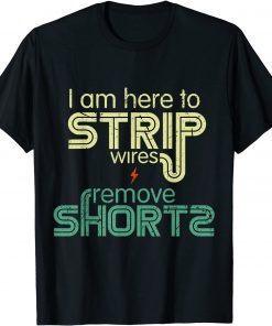 I Am Here to Strip Wires and Remove Shorts Classic Shirt