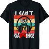 I Can't Hear You I'm Gaming Video Gamer Vintage Gift Shirt