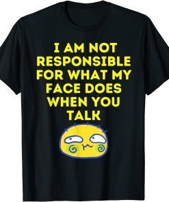 I Cant Help What My Face Does When You Speak Unisex Shirt