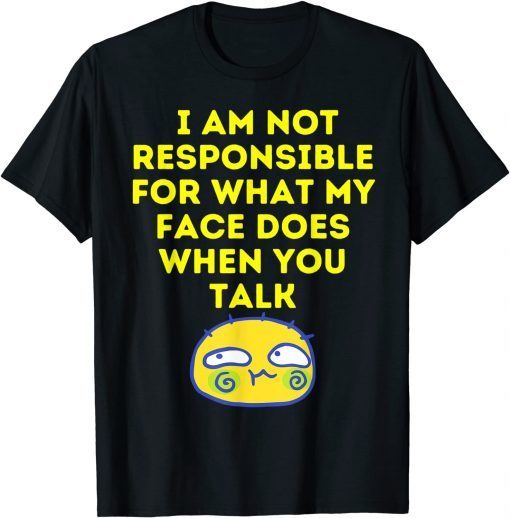 I Cant Help What My Face Does When You Speak Unisex Shirt