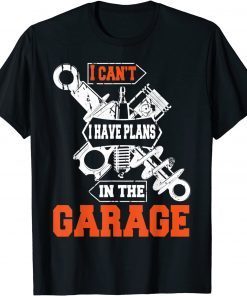 I Cant I Have Plans In The Garage Car Mechanic Gift Shirt