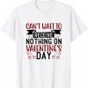 I Can't Wait To Receive Nothing On Valentine's Day Classic Shirt
