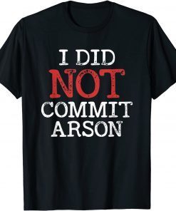 I Did Not Commit Arson Gift Shirt