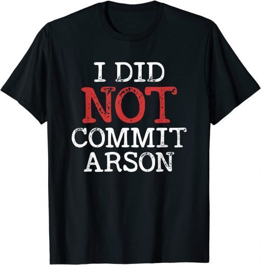 I Did Not Commit Arson Gift Shirt