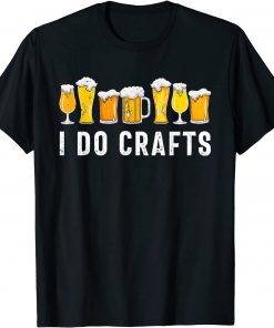 I Do Crafts Home Brewing Craft Beer Drinker Homebrewing Unisex Shirt