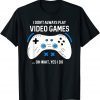I Don't Always Play Video Games Gaming Classic Shirt