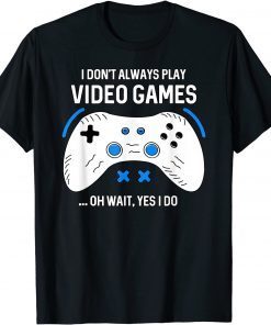 I Don't Always Play Video Games Gaming Classic Shirt