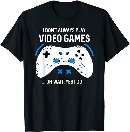 I Don't Always Play Video Games Gaming Classic Shirt