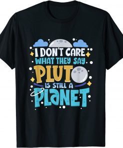 I Don't Care What They Say Pluto Is Still A Planet Unisex Shirt