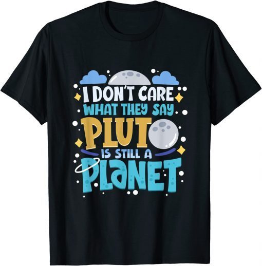 I Don't Care What They Say Pluto Is Still A Planet Unisex Shirt