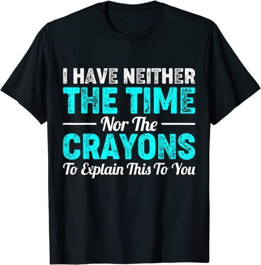 I Don't Have The Time Or The Crayons, Sarcastic Indifferent Limited Shirt