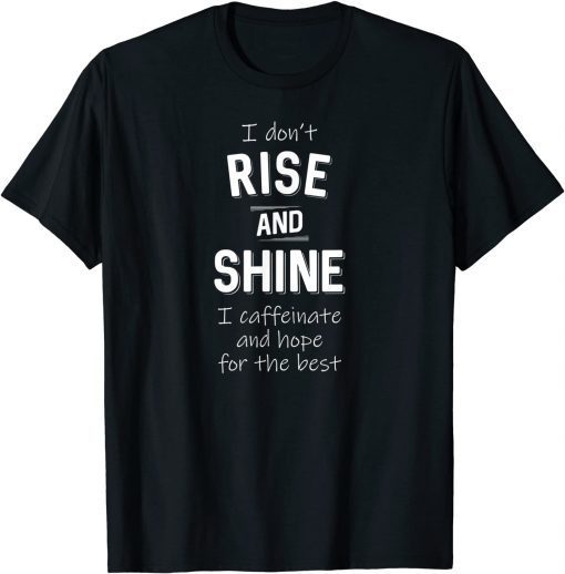 I Don't Rise and Shine I Caffeinate Coffee Lover Classic T-Shirt