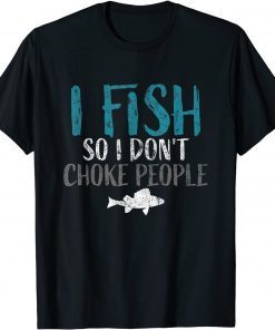 I Fish so i Dont Choke People Fisherman Limited Shirt