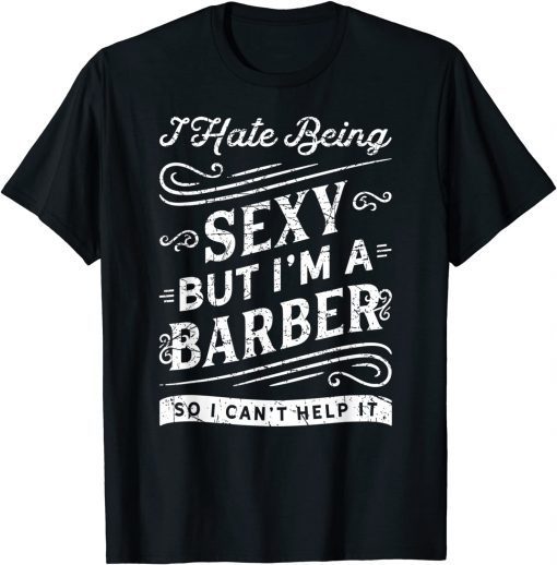 I Hate Beings Sexy But I'm A Barber So I Can't Help It Classic Shirt