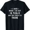 I Hate It When I Go Out In Public And The Public Is There Limited Shirt