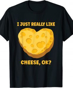 I Just Really Like Cheese OK Gift Shirt