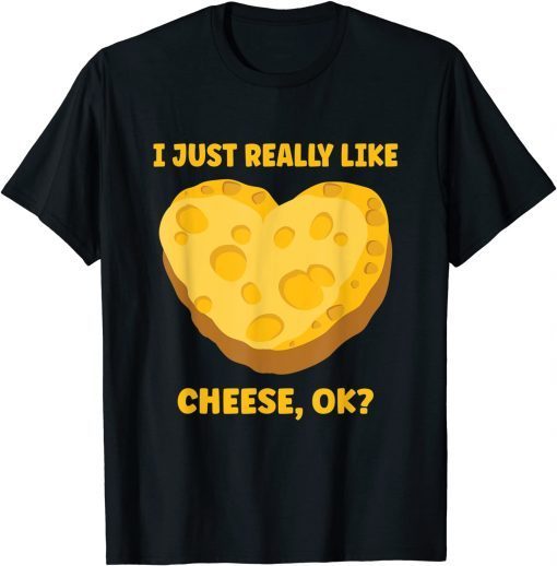 I Just Really Like Cheese OK Gift Shirt