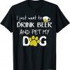 I Just Want To Drink Beer And Pet My Dog Unisex T-Shirt