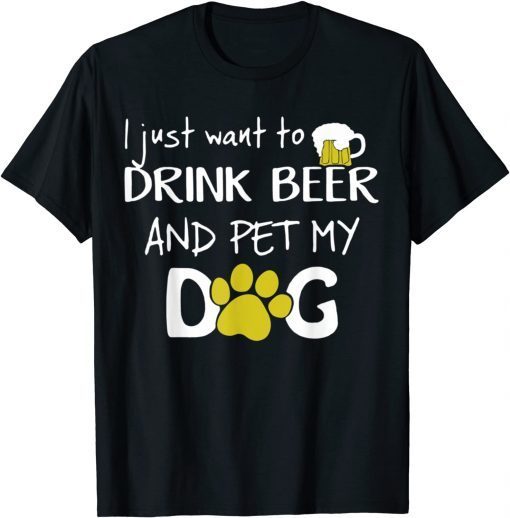 I Just Want To Drink Beer And Pet My Dog Unisex T-Shirt