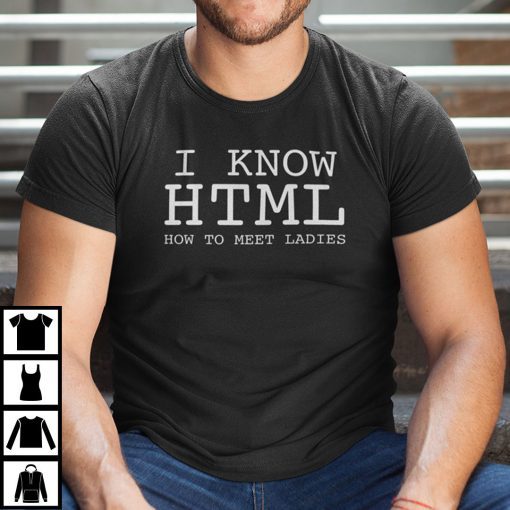 I Know HTML How To Meet Ladies Limited Shirt