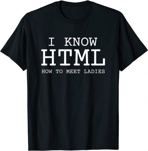 I Know HTML How To Meet Ladies Classic T-Shirt